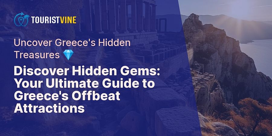 Discover Hidden Gems: Your Ultimate Guide to Greece's Offbeat Attractions - Uncover Greece's Hidden Treasures 💎