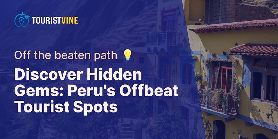 Discover Hidden Gems: Peru's Offbeat Tourist Spots - Off the beaten path 💡